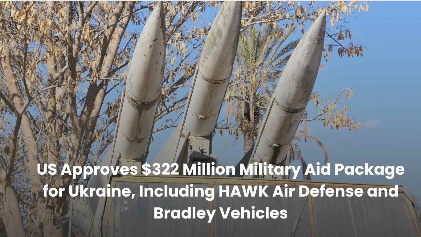US-Approves-322-Million-Military-Aid-Package-for-Ukraine-Including-HAWK-Air-Defense-and-Bradley-Vehicles-1.jpg